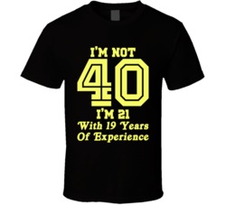 I'm Not 40 I'm 21 With 19 Years Of Experience Funny Birthday