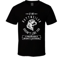 If My Rottweiler Doesn't Like You I Probably Won't Either T 