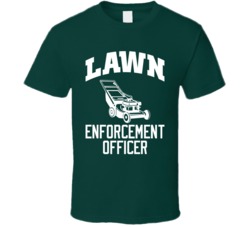 Lawn Enforcement Officer Funny Gardening T Shirt