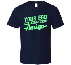 Your Ego Is Not Your Amigo Funny Spiritual Consciousness T Shirt