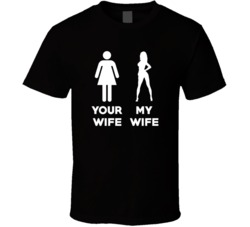 Your Wife My Wife Funny T Shirt