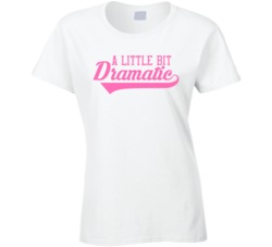 A Little Bit Dramatic Funny T Shirt
