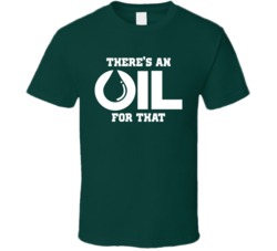 There's An Oil For That Funny Remedy T Shirt