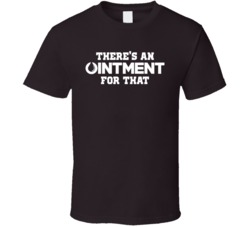 There's An Ointment For That Funny Remedy T Shirt