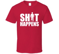 Shit Happens Funny Unlucky Clumsy Jackass T Shirt