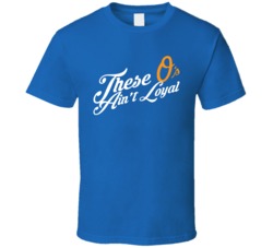 These O's Ain't Loyal Funny Orioles MLB Baseball T Shirt