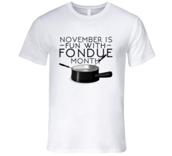 November Is Fun With Fondue Month Fun Food Celebration T Shirt