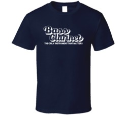 Bass Clarinet The Only Instrument That Matters T Shirt
