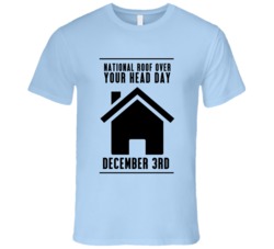 National Roof Over Your Head Day December 3rd Fun Celebration T Shirt