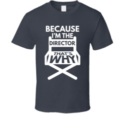 Because I'm The Director That's Why Funny T Shirt