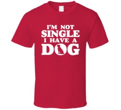 I'm Not Single I Have A Dog Funny Pet Owner T Shirt