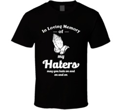 In Loving Memory Of My Haters May You Hate On And On T Shirt