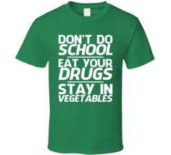 Don't Do School Eat Your Drugs Stay In Vegetables Funny T Shirt