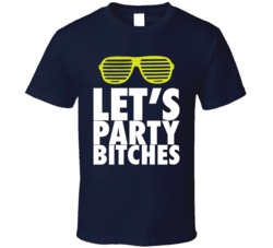 Let's Party Bitches Funny Clubbing T Shirt