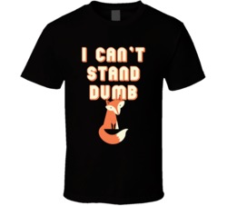 I Can't Stand Dumb Fox Funny Stupid People T Shirt