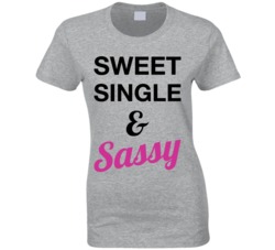 Sweet Single And Sassy Funny Ladies T Shirt