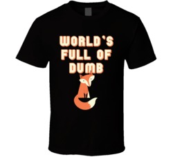 World's Full Of Dumb Fox Funny Stupid People T Shirt