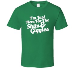 I'm Just Here For The Shits And Giggles Funny Party T Shirt