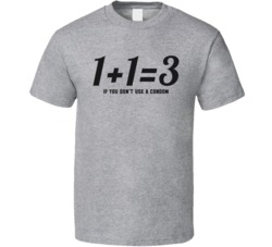 1 Plus 1 Equals 3 If You Don't Use A Condom Funny Safe Sex T Shir