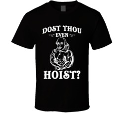 Dost Thou Even Hoist Funny Do You Even Lift Bodybuilding T Shirt