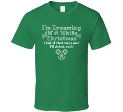 I'm Dreaming Of A White Christmas Funny Drinking Wine T Shirt