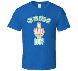 Can You Hear Me Now Funny Offensive T Shirt