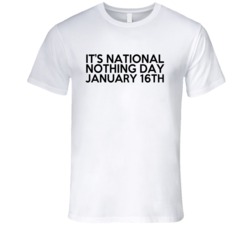 Its National Nothing Day January 16th Fun Celebration T Shirt