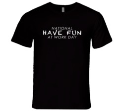 National Have Fun At Work Day Fun Celebration T Shirt