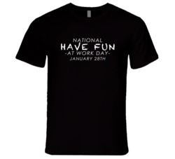 National Have Fun At Work Day January 28th Fun Celebration T Shirt