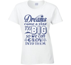 Dreams Come A Size Too Big So We Can Grow Into Them T Shirt