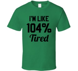 I'm Like 104% Tired Funny Lazy Day Tiredness Worn Look T Shirt