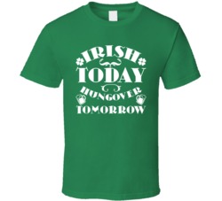 Irish Today Hungover Tomorrow Funny St Patrick's Day T Shirt