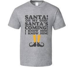 Oh My God Santa's Coming I Know Him Funny Elf Movie Quote T Shirt