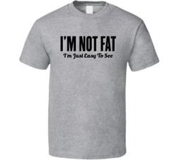 I'm Not Fat I'm Just Easy To See Funny T Shirt