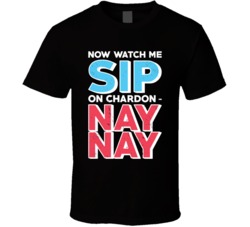 Now Watch Me Sip On My Chardonnay Nay Worn Look T Shirt