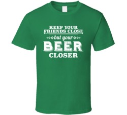 Keep Your Friends Close But Your Beer Closer Worn Look T Shirt