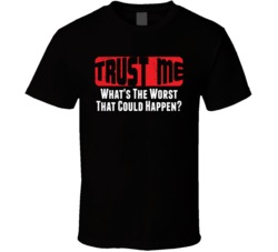 Trust Me What's The Worst That Could Happen Funny Distressed T Sh