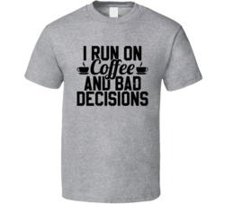 I Run On Coffee And Bad Decisions Funny Worn Look T Shirt