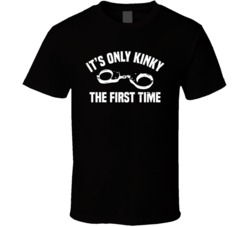 It's Only Kinky The First Time Funny Worn Look T Shirt