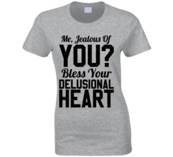 Me Jealous Of You Bless Your Delusional Heart Funny Haters T Shirt