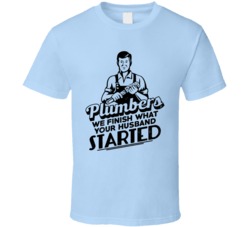 Plumbers We Finish What Your Husband Started Funny Worn Look T Shirt