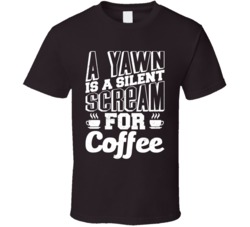 A Yawn Is Just A Silent Scream For Coffee Funny Distressed T Shirt