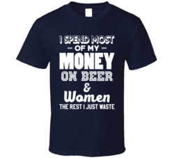 I Spend Most Of My Money On Beer And Women Funny Worn Look T Shirt