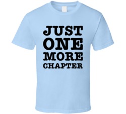Just One More Chapter Funny Books Reading Literature T Shirt