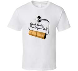 What Would MacGyver Do Funny No Toilet Paper T Shirt