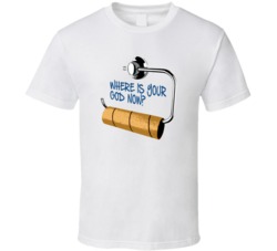 Where Is Your God Now Funny No Toilet Paper T Shirt