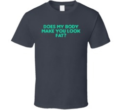 Does My Body Make You Look Fat Funny Fitness Fit Worn Look T Shirt