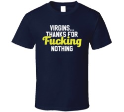 Virgins Thanks For Fucking Nothing Funny T Shirt
