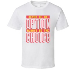 Never Be An Option Always Be The Choice Inspirational Quote T Shirt