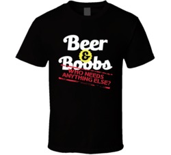 Beer And Boobs Who Needs Anything Else Funny Bro T Shirt